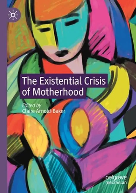 The Existential Crisis of Motherhood by Claire Arnold-Baker