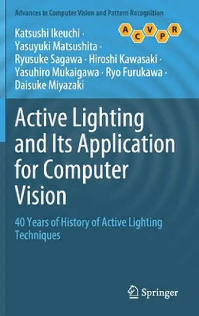Active Lighting and Its Application for Computer Vision: 40 Years of History of Active Lighting Techniques by Katsushi Ikeuchi