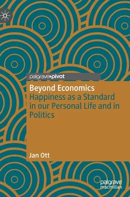Beyond Economics: Happiness as a Standard in Our Personal Life and in Politics by Jan Ott
