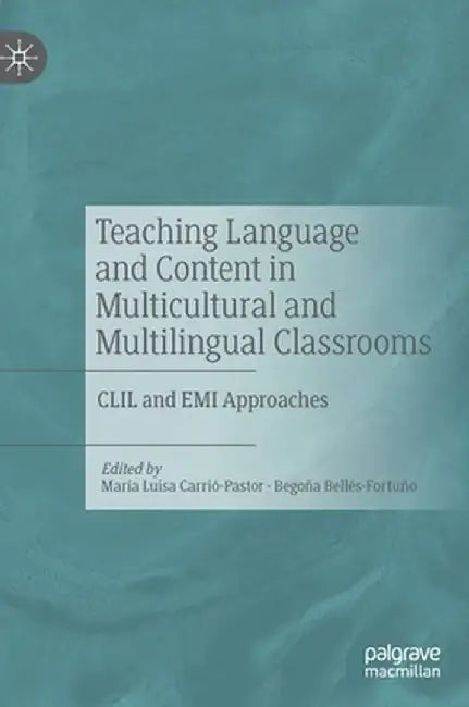 Teaching Language and Content in Multicultural and Multilingual Classrooms: CLIL and EMI Approaches by María Luisa Carrió-Pastor