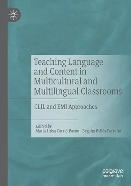 Teaching Language and Content in Multicultural and Multilingual Classrooms: CLIL and EMI Approaches by María Luisa Carrió-Pastor