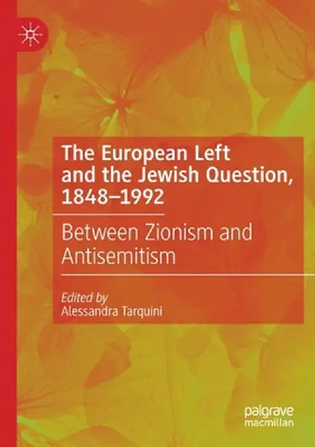 The European Left and the Jewish Question, 1848-1992: Between Zionism and Antisemitism by Alessandra Tarquini