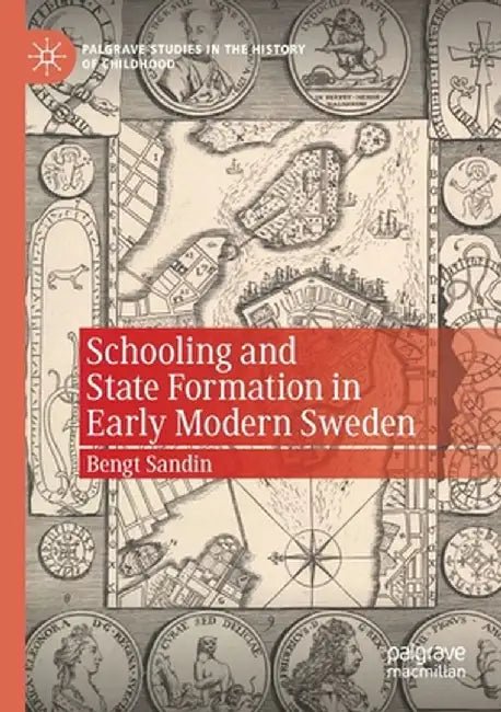 Schooling and State Formation in Early Modern Sweden by Bengt Sandin