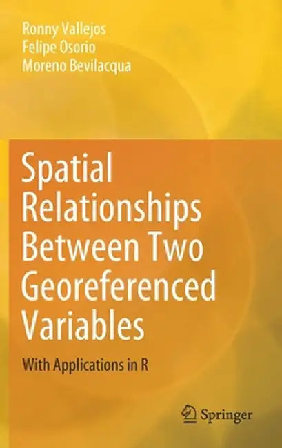 Spatial Relationships Between Two Georeferenced Variables: With Applications in R by Ronny Vallejos