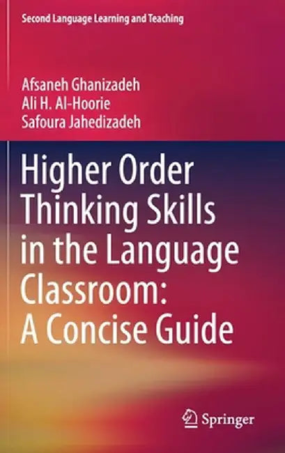 Higher Order Thinking Skills in the Language Classroom: A Concise Guide by Afsaneh Ghanizadeh