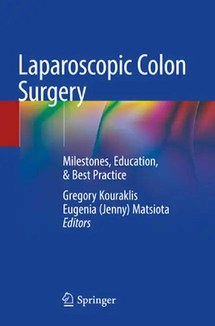 Laparoscopic Colon Surgery: Milestones, Education, & Best Practice by Gregory Kouraklis