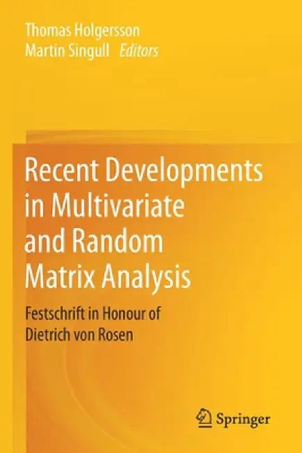 Recent Developments in Multivariate and Random Matrix Analysis: Festschrift in Honour of Dietrich Von Rosen by Thomas Holgersson