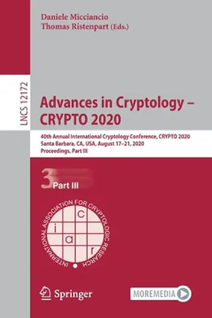 Advances in Cryptology - Crypto 2020: 40th Annual International Cryptology Conference, Crypto 2020, Santa Barbara, Ca, Usa, August 17-21, 2020, Procee by Daniele Micciancio