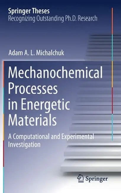 Mechanochemical Processes in Energetic Materials: A Computational and Experimental Investigation by Adam A. L. Michalchuk