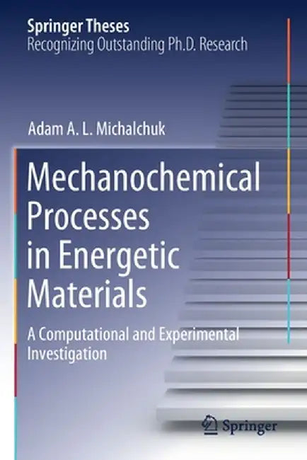 Mechanochemical Processes in Energetic Materials: A Computational and Experimental Investigation by Adam A. L. Michalchuk
