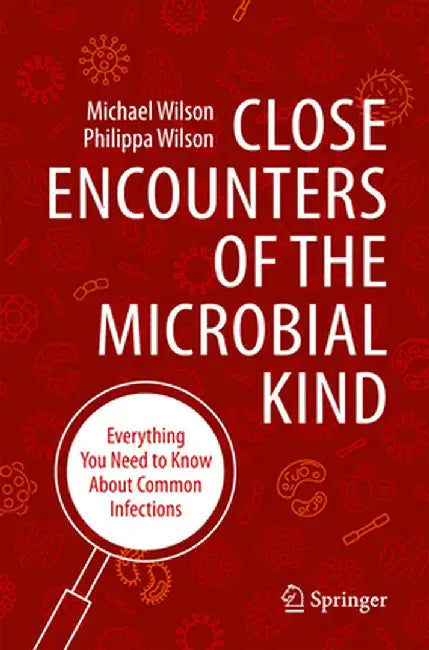 Close Encounters of the Microbial Kind: Everything You Need to Know about Common Infections by Michael Wilson
