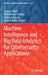 Machine Intelligence and Big Data Analytics for Cybersecurity Applications by Yassine Maleh
