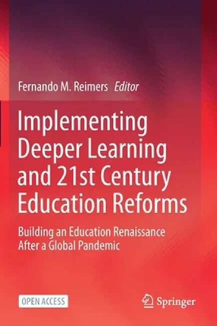 Implementing Deeper Learning and 21st Century Education Reforms: Building an Education Renaissance After a Global Pandemic by Fernando M. Reimers