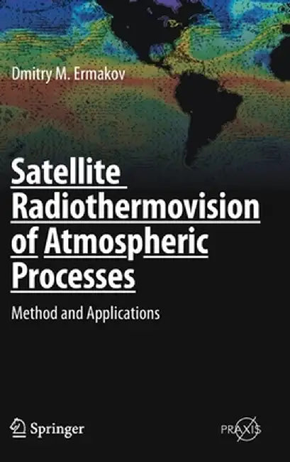 Satellite Radiothermovision of Atmospheric Processes: Method and Applications by Dmitry M. Ermakov