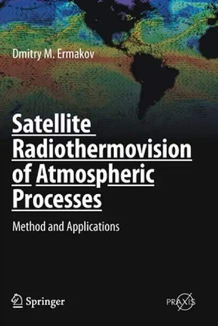Satellite Radiothermovision of Atmospheric Processes: Method and Applications by Dmitry M. Ermakov