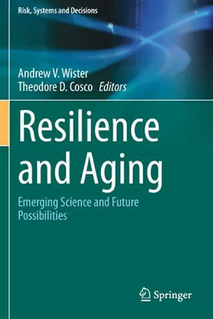 Resilience and Aging: Emerging Science and Future Possibilities by Andrew V. Wister
