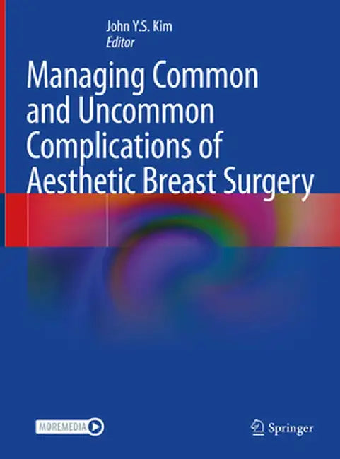 Managing Common and Uncommon Complications of Aesthetic Breast Surgery by John Y. S. Kim