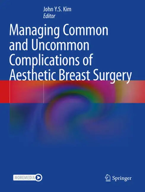 Managing Common and Uncommon Complications of Aesthetic Breast Surgery by John Y. S. Kim