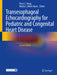 Transesophageal Echocardiography for Pediatric and Congenital Heart Disease by Pierre C. Wong
