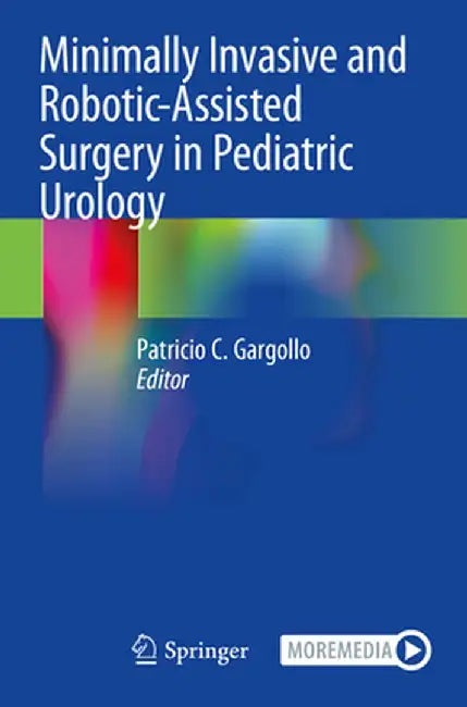 Minimally Invasive and Robotic-Assisted Surgery in Pediatric Urology by Patricio C. Gargollo