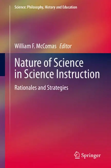 Nature of Science in Science Instruction: Rationales and Strategies by William McComas
