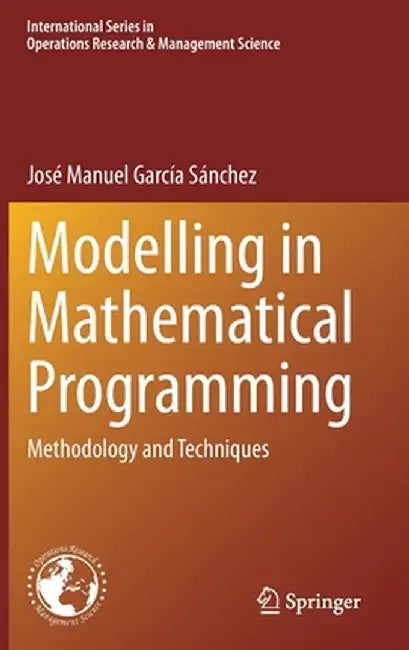 Modelling in Mathematical Programming: Methodology and Techniques by José Manuel García Sánchez