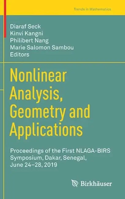 Nonlinear Analysis, Geometry and Applications: Proceedings of the First Nlaga-Birs Symposium, Dakar, Senegal, June 24-28, 2019 by Diaraf Seck