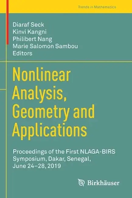 Nonlinear Analysis, Geometry and Applications: Proceedings of the First Nlaga-Birs Symposium, Dakar, Senegal, June 24-28, 2019 by Diaraf Seck