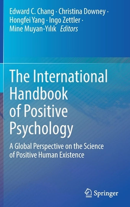 The International Handbook of Positive Psychology: A Global Perspective on the Science of Positive Human Existence by Edward C. Chang