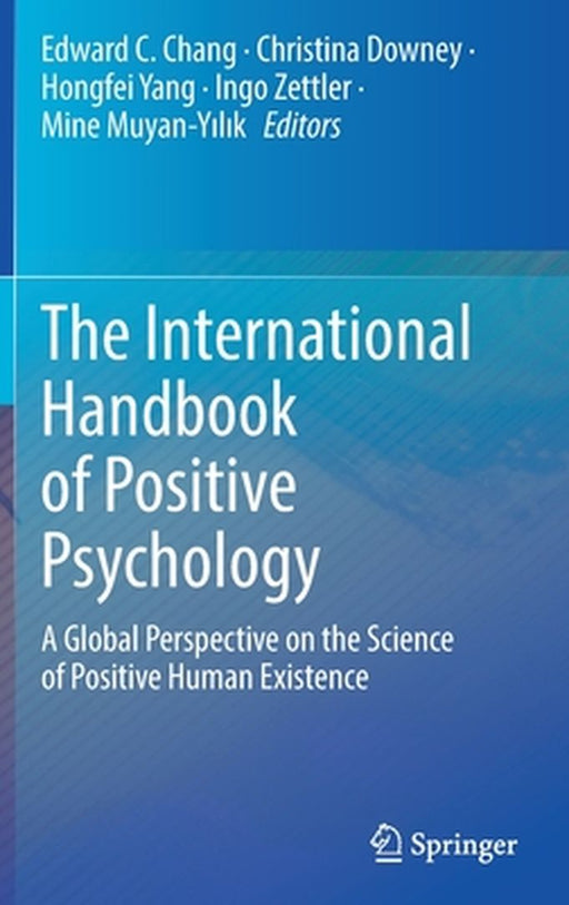 The International Handbook of Positive Psychology: A Global Perspective on the Science of Positive Human Existence by Edward C. Chang