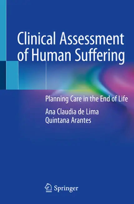 Clinical Assessment of Human Suffering: Planning Care in the End of Life by Ana Claudia de Lima Quintana Arantes
