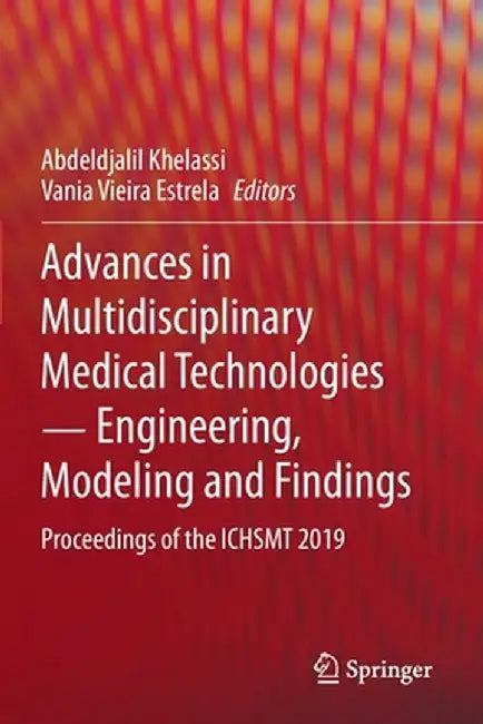Advances in Multidisciplinary Medical Technologies ─ Engineering, Modeling and Findings: Proceedings of the Ichsmt 2019 by Abdeldjalil Khelassi