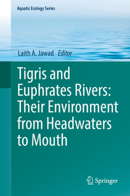 Tigris and Euphrates Rivers: Their Environment from Headwaters to Mouth by Laith A. Jawad