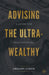 Advising the Ultra-Wealthy: A Guide for Practitioners by Gregory Curtis