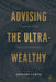 Advising the Ultra-Wealthy : A Guide for Practitioners by Gregory Curtis