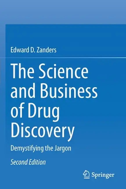 The Science and Business of Drug Discovery: Demystifying the Jargon by Edward D. Zanders