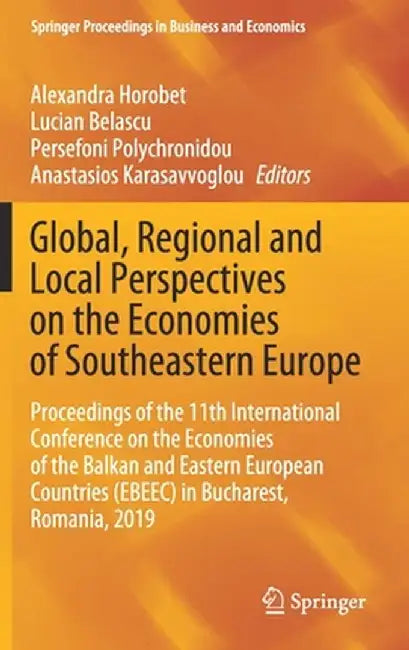 Global, Regional and Local Perspectives on the Economies of Southeastern Europe: Proceedings of the 11th International Conference on the Economies of by Alexandra Horobet