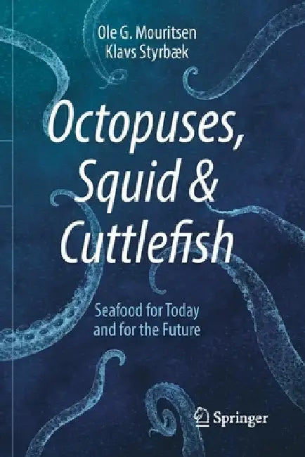 Octopuses, Squid & Cuttlefish: Seafood for Today and for the Future by Ole G. Mouritsen