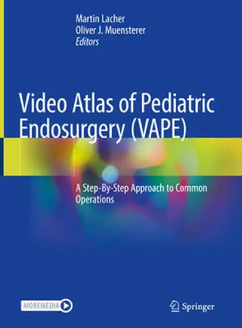 Video Atlas of Pediatric Endosurgery (Vape): A Step-By-Step Approach to Common Operations by Martin Lacher