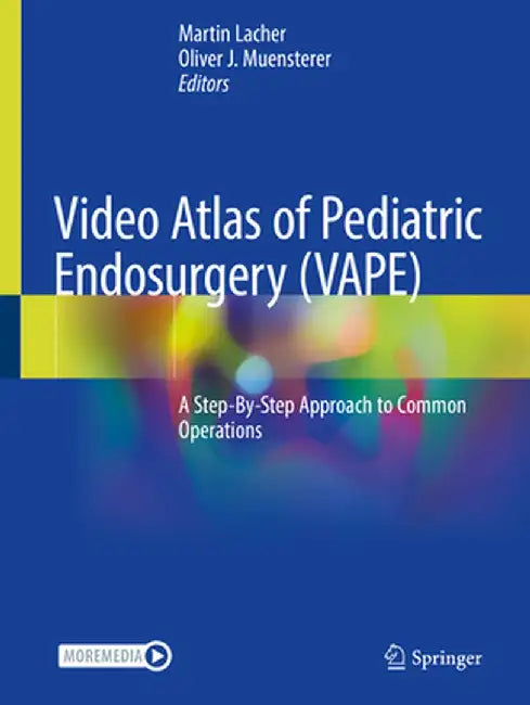 Video Atlas of Pediatric Endosurgery (Vape): A Step-By-Step Approach to Common Operations by Martin Lacher