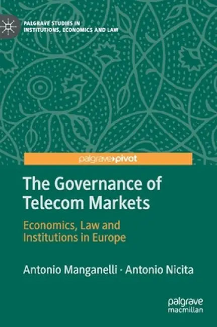 The Governance of Telecom Markets: Economics, Law and Institutions in Europe by Antonio Manganelli