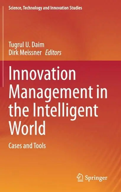 Innovation Management in the Intelligent World: Cases and Tools by Tugrul U. Daim