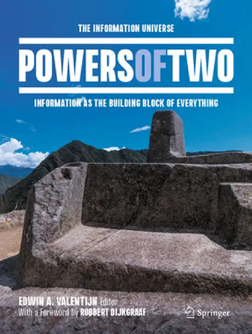 Powers of Two: The Information Universe - Information as the Building Block of Everything by Edwin A. Valentijn