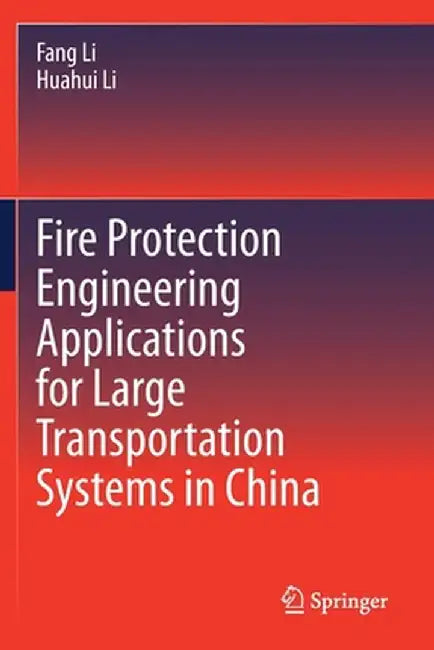 Fire Protection Engineering Applications for Large Transportation Systems in China by Fang Li