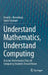 Understand Mathematics, Understand Computing: Discrete Mathematics That All Computing Students Should Know by Arnold L. Rosenberg