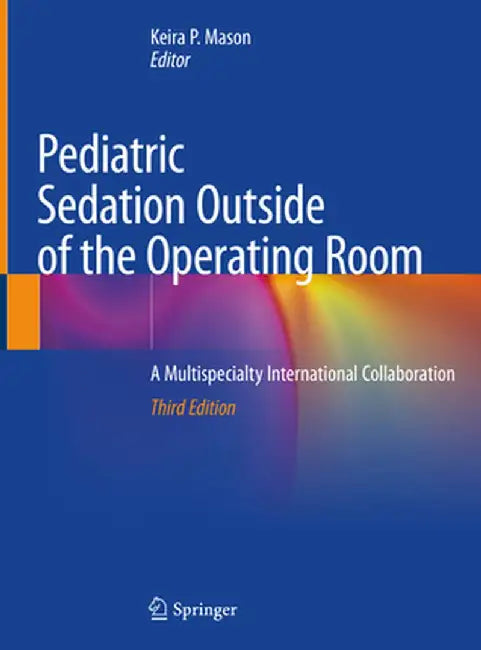 Pediatric Sedation Outside of the Operating Room: A Multispecialty International Collaboration by Keira P. Mason MD