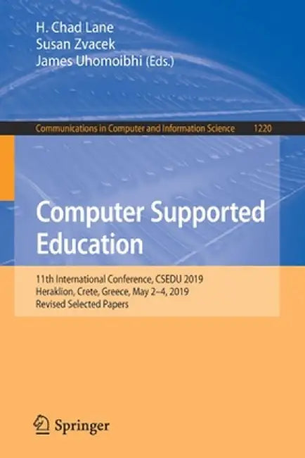Computer Supported Education: 11th International Conference, Csedu 2019, Heraklion, Crete, Greece, May 2-4, 2019, Revised Selected Papers by H. Chad Lane