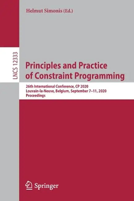 Principles and Practice of Constraint Programming: 26th International Conference, Cp 2020, Louvain-La-Neuve, Belgium, September 7-11, 2020, Proceeding by Helmut Simonis