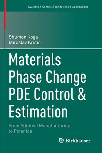 Materials Phase Change Pde Control & Estimation: From Additive Manufacturing to Polar Ice by Shumon Koga