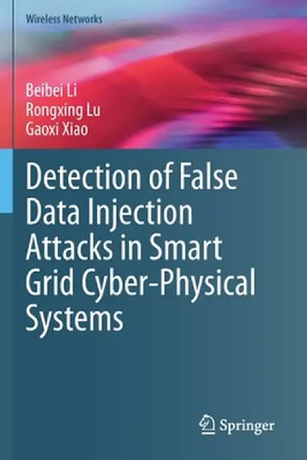 Detection of False Data Injection Attacks in Smart Grid Cyber-Physical Systems by Beibei Li